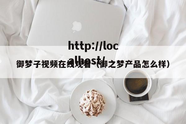 御梦子视频在线观看(御之梦产品怎么样)